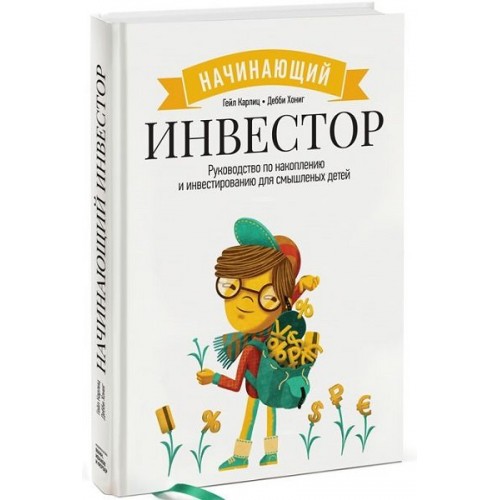 Начинающий инвестор. Руководство по накоплению и инвестированию для смышленых детей