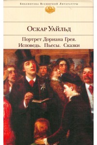 Портрет Дориана Грея. Исповедь. Пьесы. Сказки