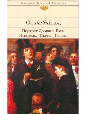 Портрет Дориана Грея. Исповедь. Пьесы. Сказки