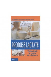 Produse lactate. Tehnologii si retete de obtinere