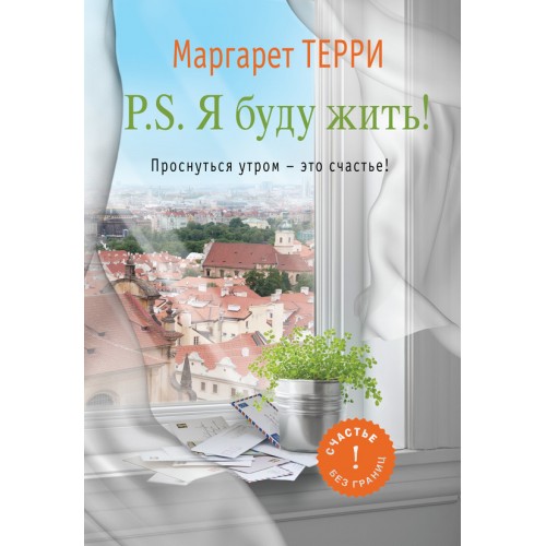 Книга P.S. Я буду жить! Проснуться утром - это счастье!