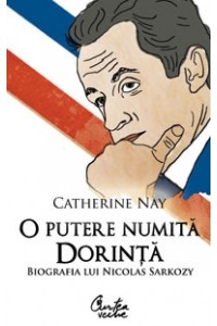 O putere numita dorinta. Biografia lui Nicholas Sarkozy