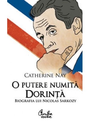 O putere numita dorinta. Biografia lui Nicholas Sarkozy