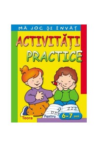 Ma joc si invat  Activitati practice pentru 6-7 ani 