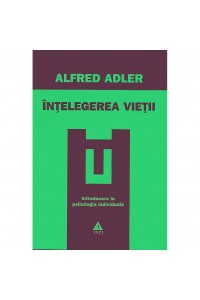 Intelegerea vietii. Introducere in psihologia individuala