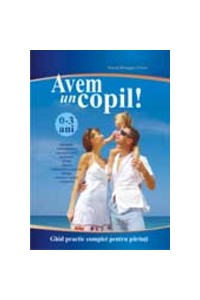 Avem un copil.  Ghid practic pentru parinti