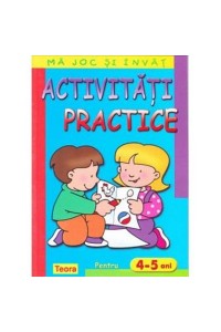 Ma joc si invat - Activitati practice pentru 4-5 ani 