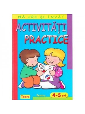 Ma joc si invat - Activitati practice pentru 4-5 ani 