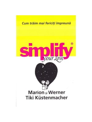 Simplify your love. Cum traim mai fericiti impreuna