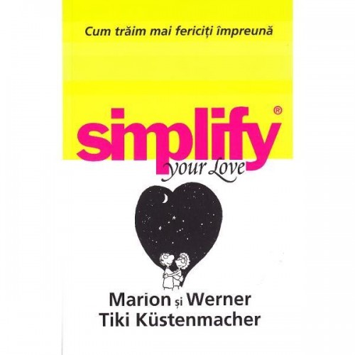 Simplify your love. Cum traim mai fericiti impreuna