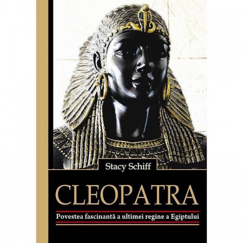 Cleopatra. Povestea fascinanta a ultimei regine a Egiptului