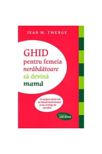 Ghid pentru femeia nerabdatoare sa devina mama