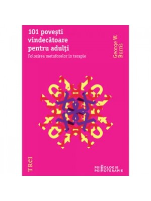 101 povesti vindecatoare pentru adulti. Folosirea metaforelor in psihoterapie