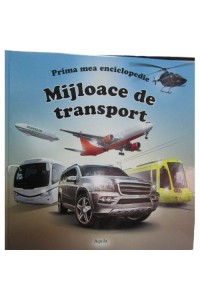 Prima mea enciclopedie. Mijloace de transport