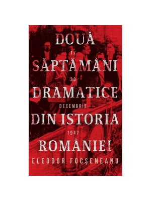 Doua saptamani dramatice din istoria Romaniei