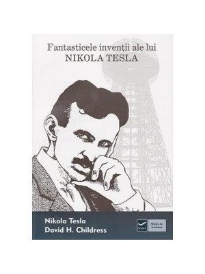 Fantasticele inventii ale lui Nikola Tesla