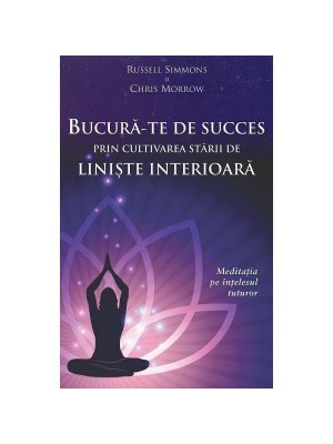 Bucura-te de succes prin cultivarea starii de liniste interioara