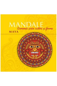 Mandale Maya. Armonie prin culori si forme