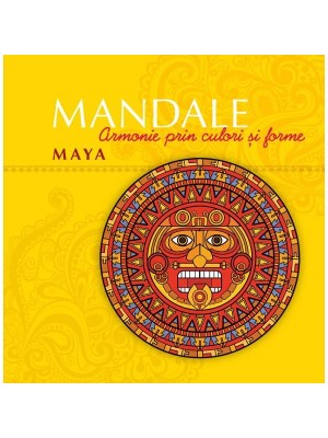 Mandale Maya. Armonie prin culori si forme