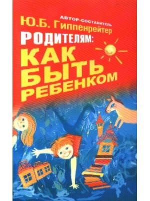 Родителям: как быть ребенком