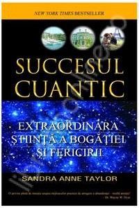 Succesul cuantic. Extraordinara stiinta a bogatiei si fericirii