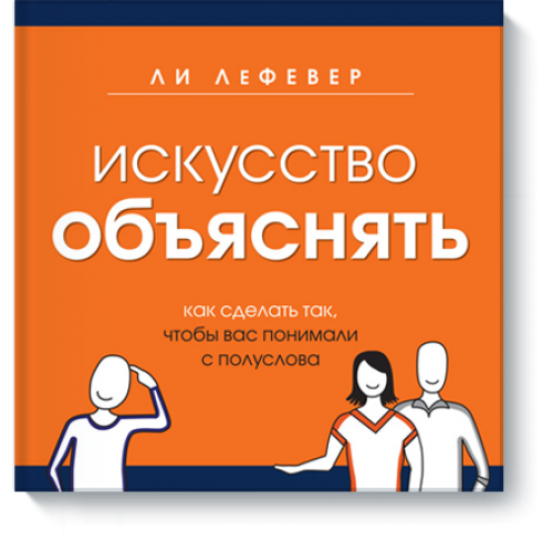 Книга Искусство объяснять. Как сделать так чтобы вас понимали с полуслова