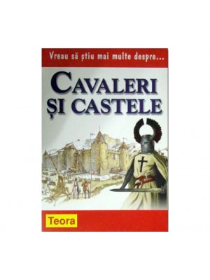 Vreau sa stiu mai multe despre...Cavaleri si castele. Teora