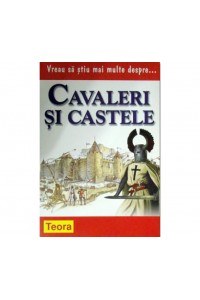 Vreau sa stiu mai multe despre...Cavaleri si castele. Teora