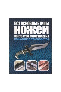 Книга Все основные типы ножей. Искусство изготовления