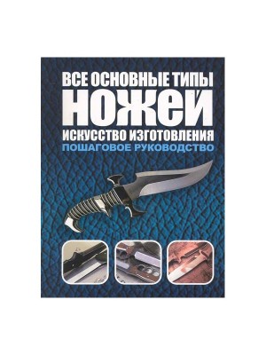 Книга Все основные типы ножей. Искусство изготовления